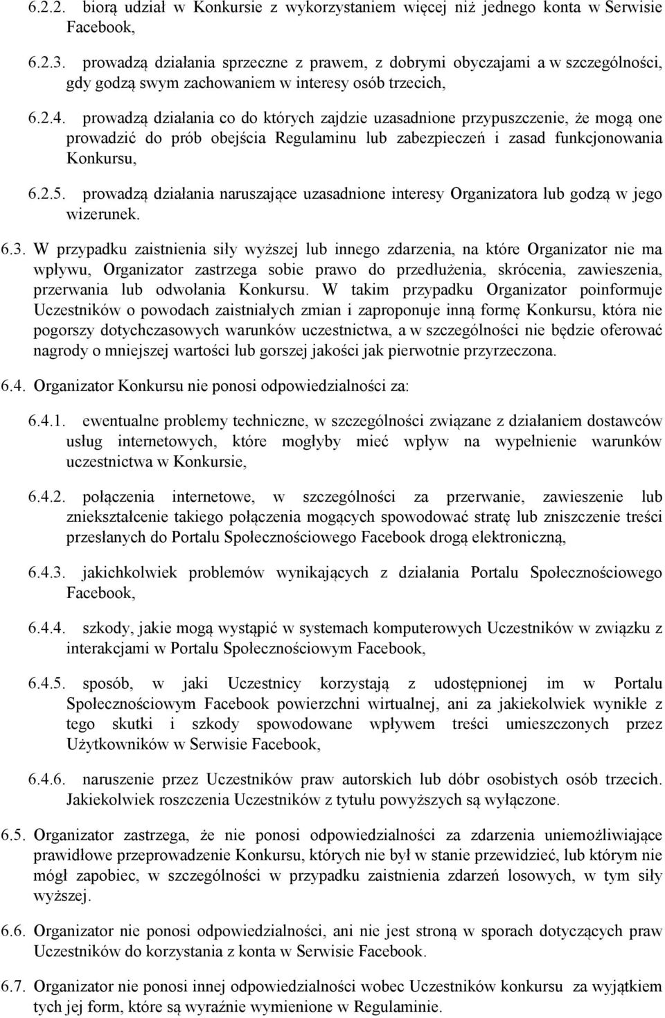 prowadzą działania co do których zajdzie uzasadnione przypuszczenie, że mogą one prowadzić do prób obejścia Regulaminu lub zabezpieczeń i zasad funkcjonowania Konkursu, 6.2.5.