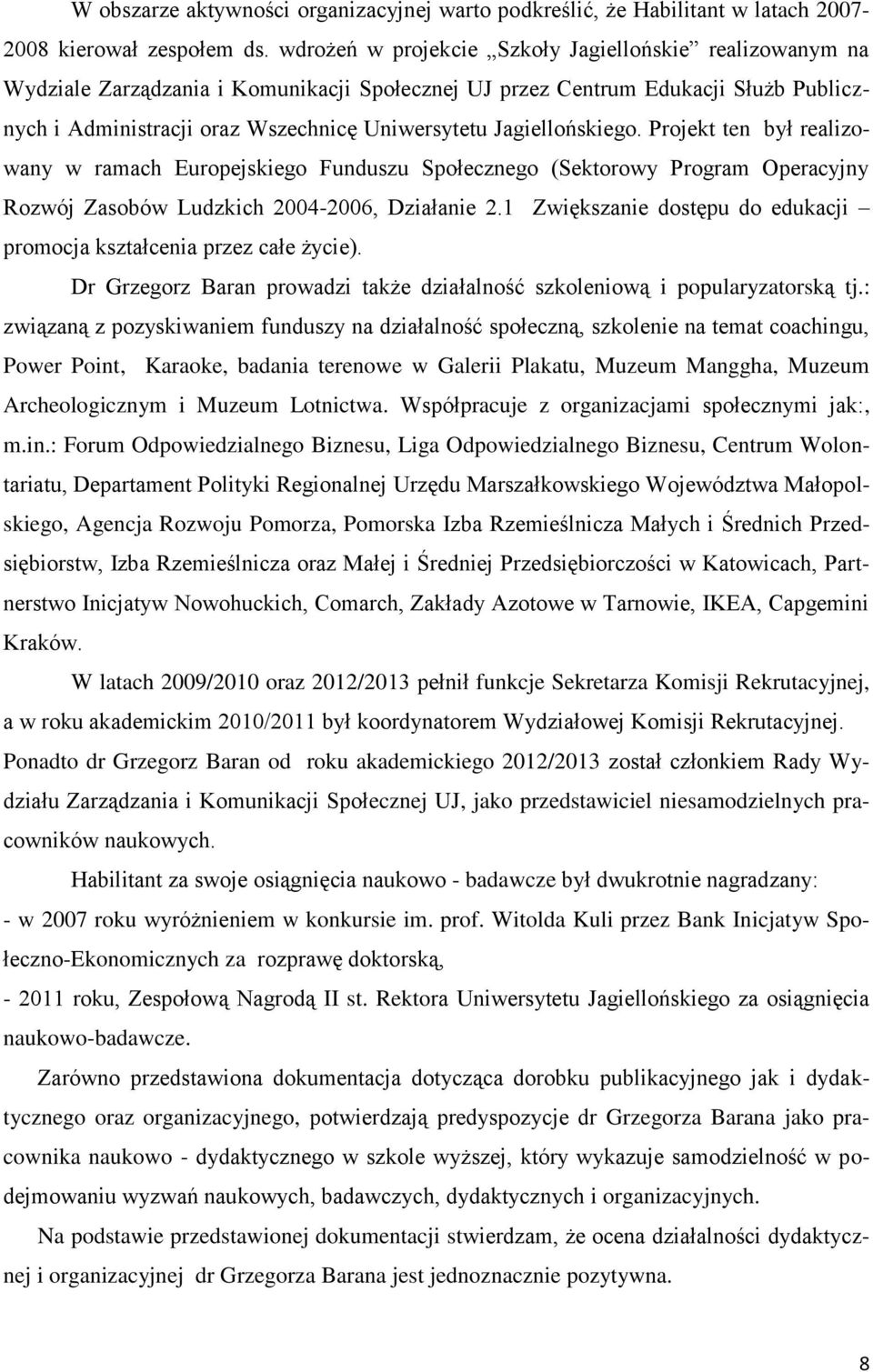 Jagiellońskiego. Projekt ten był realizowany w ramach Europejskiego Funduszu Społecznego (Sektorowy Program Operacyjny Rozwój Zasobów Ludzkich 2004-2006, Działanie 2.