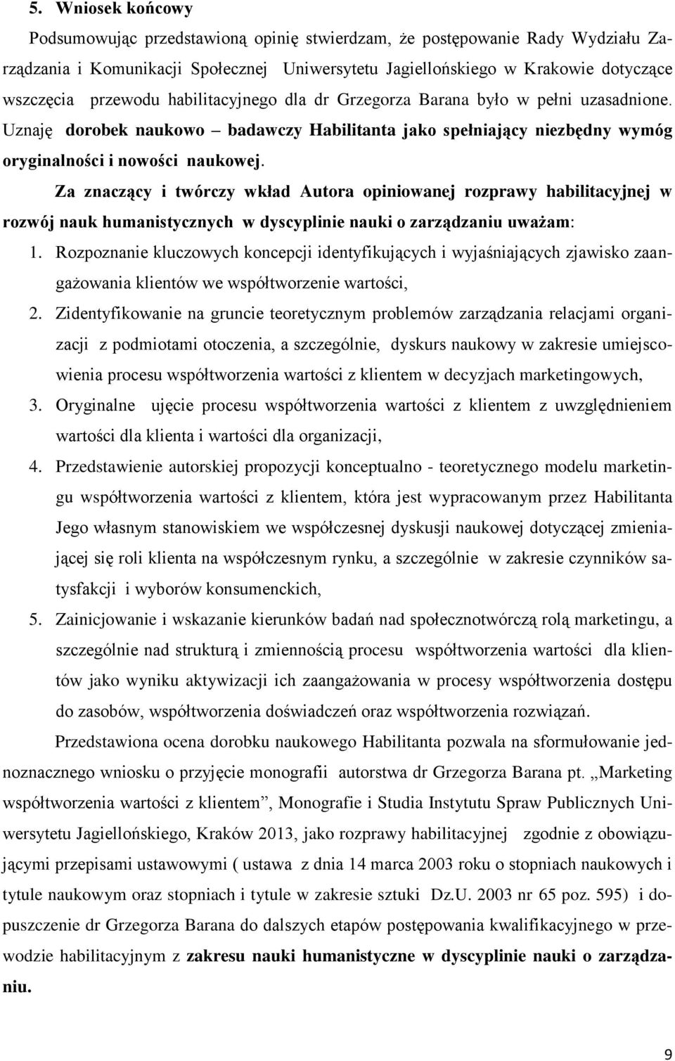 Za znaczący i twórczy wkład Autora opiniowanej rozprawy habilitacyjnej w rozwój nauk humanistycznych w dyscyplinie nauki o zarządzaniu uważam: 1.