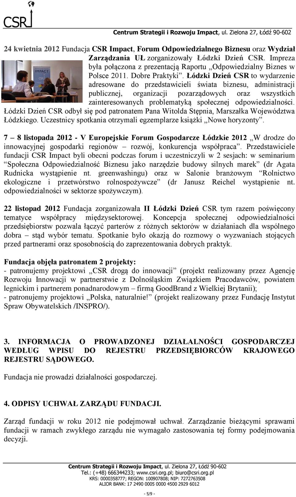 Łódzki Dzień CSR to wydarzenie adresowane do przedstawicieli świata biznesu, administracji publicznej, organizacji pozarządowych oraz wszystkich zainteresowanych problematyką społecznej