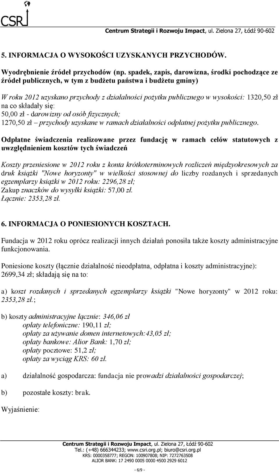 na co składały się: 50,00 zł - darowizny od osób fizycznych; 1270,50 zł przychody uzyskane w ramach działalności odpłatnej pożytku publicznego.