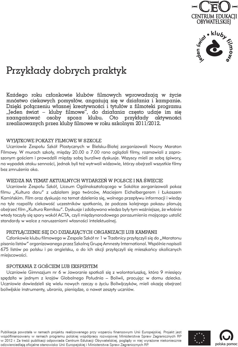 Oto przykłady aktywności zrealizowanych przez kluby filmowe w roku szkolnym 2011/2012.