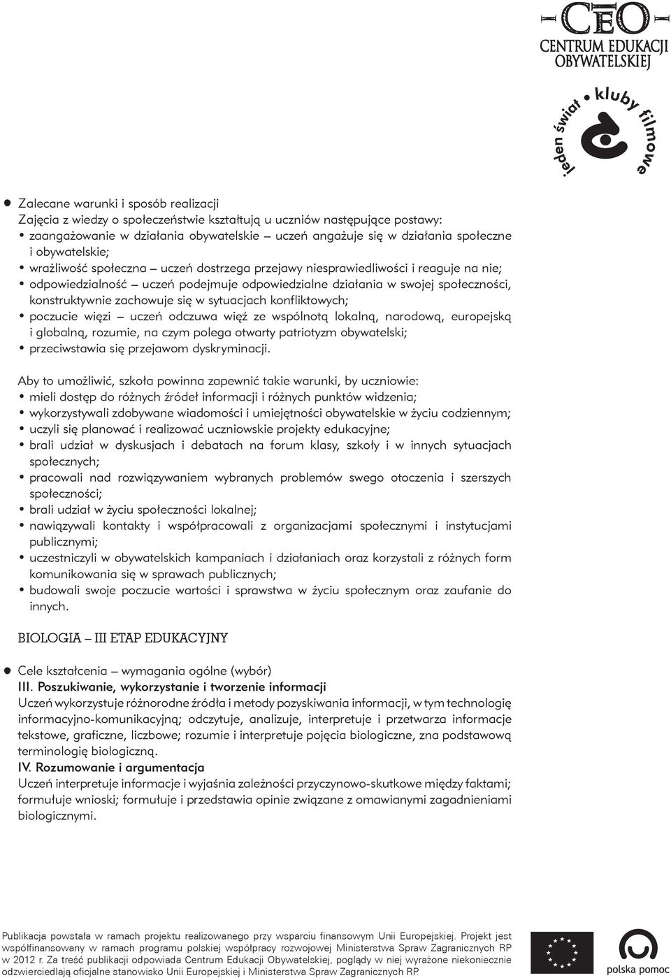 zachowuje się w sytuacjach konfliktowych; poczucie więzi uczeń odczuwa więź ze wspólnotą lokalną, narodową, europejską i globalną, rozumie, na czym polega otwarty patriotyzm obywatelski;