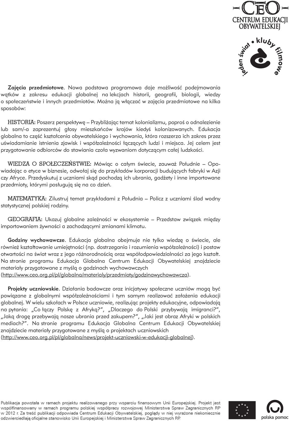 kolonizowanych. Edukacja globalna to część kształcenia obywatelskiego i wychowania, która rozszerza ich zakres przez uświadamianie istnienia zjawisk i współzależności łączących ludzi i miejsca.