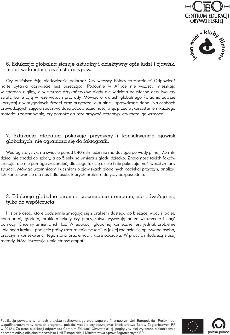 Podobnie w Afryce nie wszyscy mieszkają w chatach z gliny, a większość Afrykańczyków nigdy nie widziała na własne oczy lwa czy żyrafy, bo te żyją w rezerwatach przyrody.