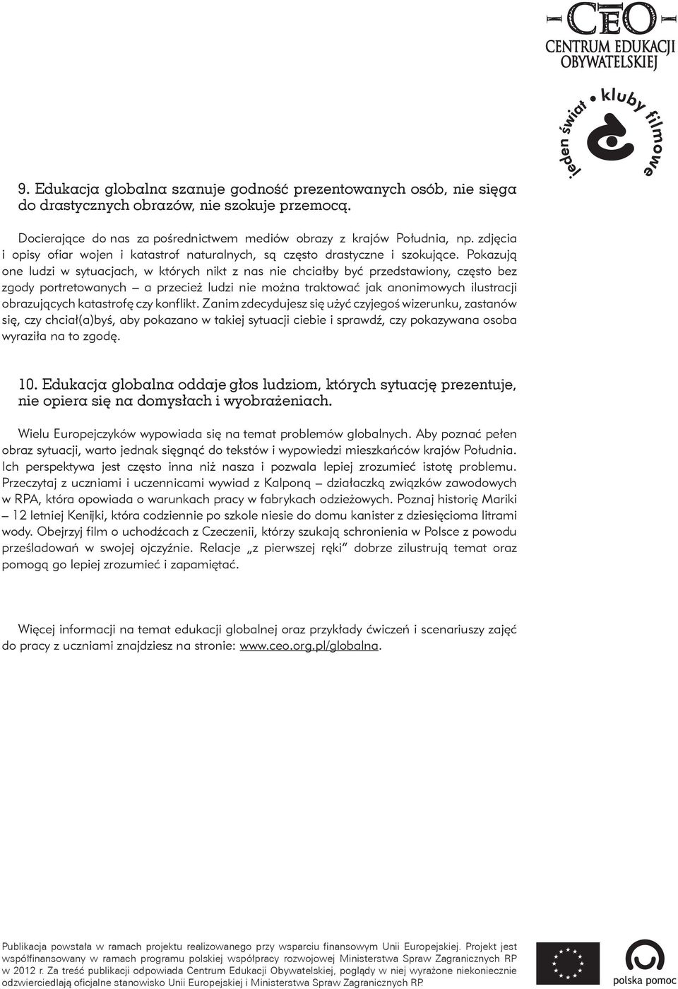 Pokazują one ludzi w sytuacjach, w których nikt z nas nie chciałby być przedstawiony, często bez zgody portretowanych a przecież ludzi nie można traktować jak anonimowych ilustracji obrazujących