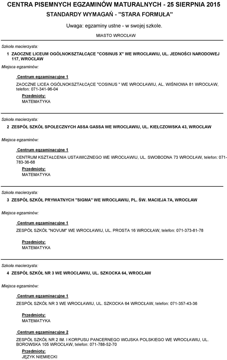 KIEŁCZOWSKA 43, CENTRUM KSZTAŁCENIA USTAWICZNEGO WE IU, UL. SWOBODNA 73, telefon: 071-783-36-68 3 ZESPÓŁ SZKÓŁ PRYWATNYCH "SIGMA" WE IU, PL. ŚW. MACIEJA 7A, ZESPÓŁ SZKÓŁ "NOVUM" WE IU, UL.