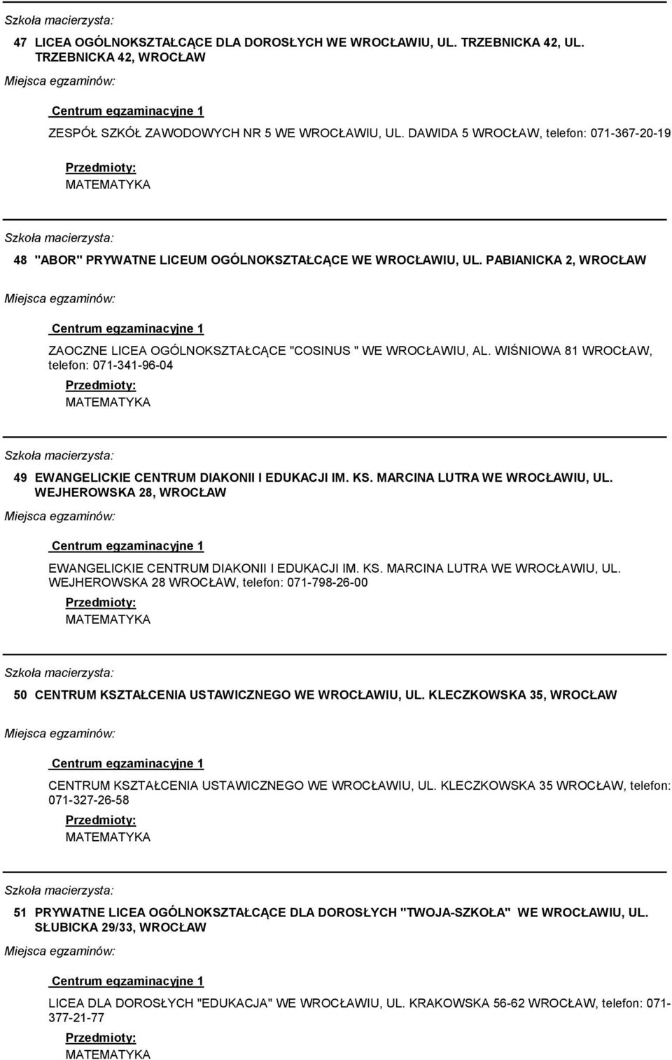 WIŚNIOWA 81, telefon: 071-341-96-04 49 EWANGELICKIE CENTRUM DIAKONII I EDUKACJI IM. KS. MARCINA LUTRA WE IU, UL. WEJHEROWSKA 28, EWANGELICKIE CENTRUM DIAKONII I EDUKACJI IM. KS. MARCINA LUTRA WE IU, UL. WEJHEROWSKA 28, telefon: 071-798-26-00 50 CENTRUM KSZTAŁCENIA USTAWICZNEGO WE IU, UL.