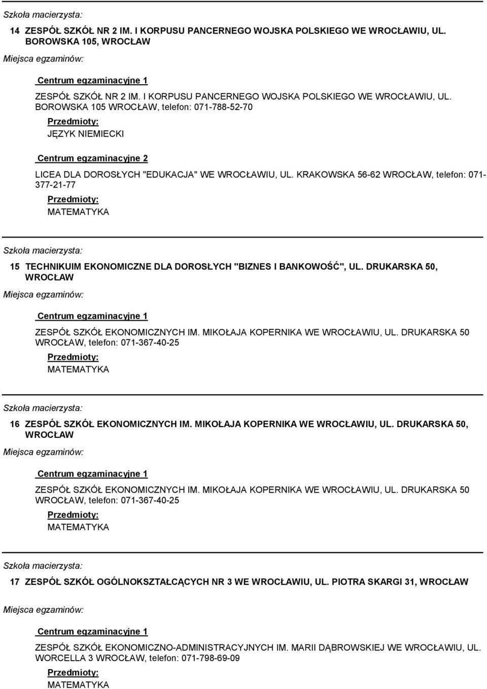 DRUKARSKA 50, telefon: 071-367-40-25 16 ZESPÓŁ SZKÓŁ EKONOMICZNYCH IM. MIKOŁAJA KOPERNIKA WE IU, UL. DRUKARSKA 50, ZESPÓŁ SZKÓŁ EKONOMICZNYCH IM. MIKOŁAJA KOPERNIKA WE IU, UL. DRUKARSKA 50, telefon: 071-367-40-25 17 ZESPÓŁ SZKÓŁ OGÓLNOKSZTAŁCĄCYCH NR 3 WE IU, UL.