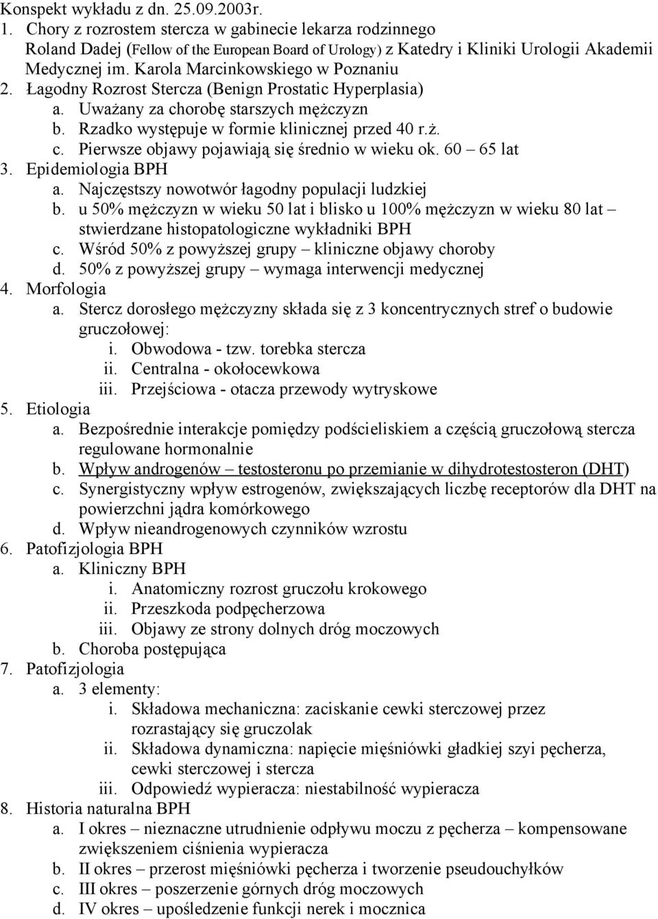 Łagodny Rozrost Stercza (Benign Prostatic Hyperplasia) a. Uważany za chorobę starszych mężczyzn b. Rzadko występuje w formie klinicznej przed 40 r.ż. c. Pierwsze objawy pojawiają się średnio w wieku ok.