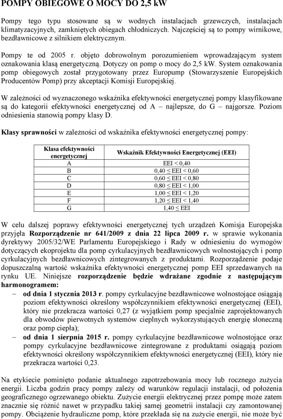 Dotyczy on pomp o mocy do 2,5 kw. System oznakowania pomp obiegowych został przygotowany przez Europump (Stowarzyszenie Europejskich Producentów Pomp) przy akceptacji Komisji Europejskiej.