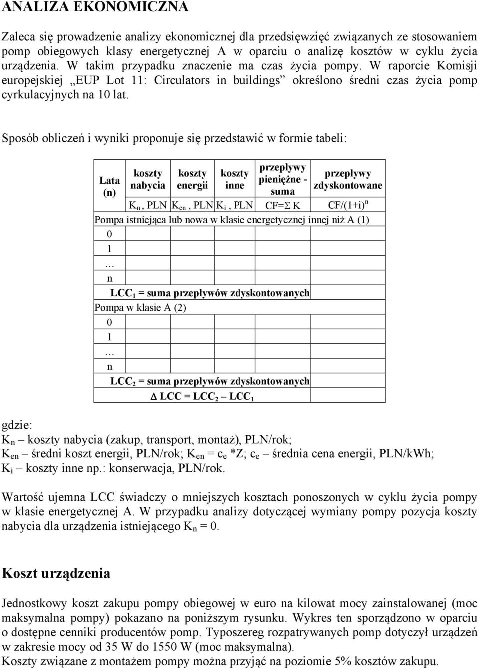 Sposób obliczeń i wyniki proponuje się przedstawić w formie tabeli: Lata (n) koszty nabycia koszty energii koszty inne przepływy pieniężne - suma przepływy zdyskontowane K n, PLN K en, PLN K i, PLN