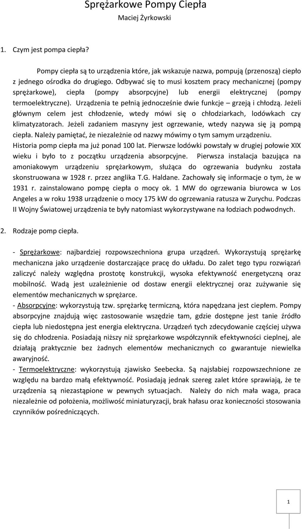 Urządzenia te pełnią jednocześnie dwie funkcje grzeją i chłodzą. Jeżeli głównym celem jest chłodzenie, wtedy mówi się o chłodziarkach, lodówkach czy klimatyzatorach.