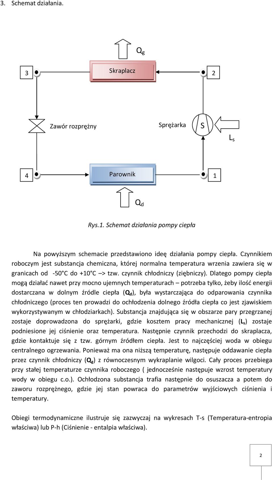 Dlatego pompy ciepła mogą działad nawet przy mocno ujemnych temperaturach potrzeba tylko, żeby ilośd energii dostarczana w dolnym źródle ciepła (Q d ), była wystarczająca do odparowania czynnika