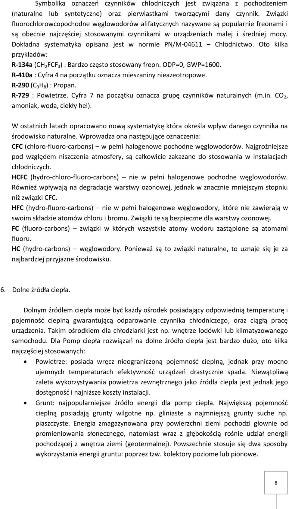 Dokładna systematyka opisana jest w normie PN/M-04611 Chłodnictwo. Oto kilka przykładów: R-134a (CH 2 FCF 3 ) : Bardzo często stosowany freon. ODP=0, GWP=1600.