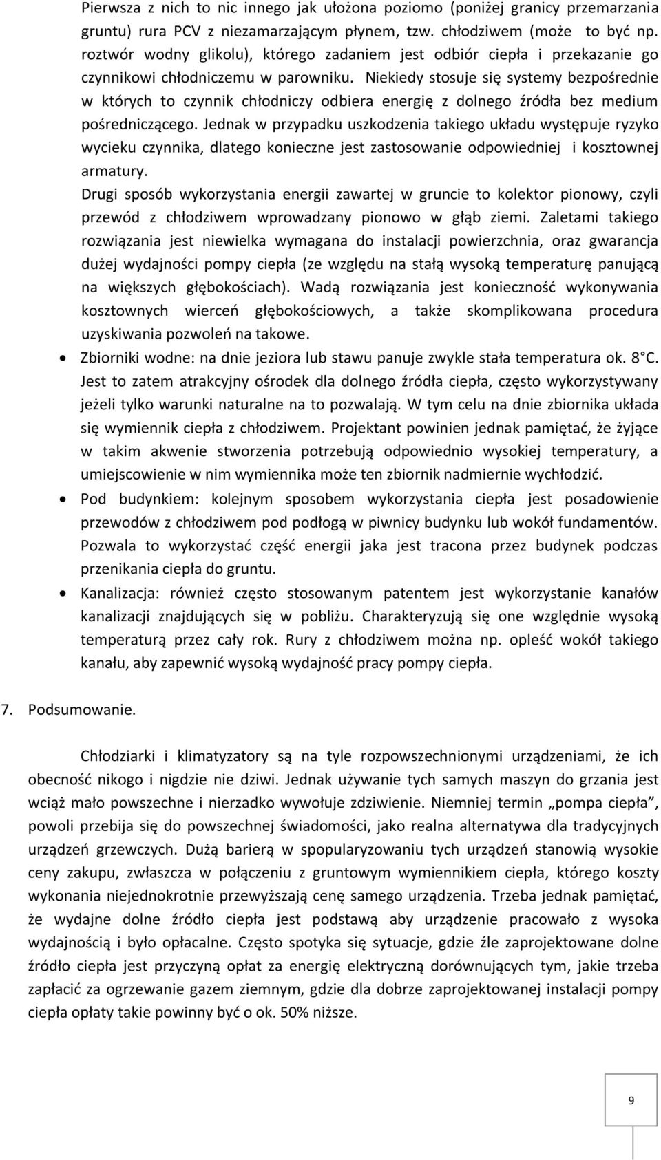 Niekiedy stosuje się systemy bezpośrednie w których to czynnik chłodniczy odbiera energię z dolnego źródła bez medium pośredniczącego.