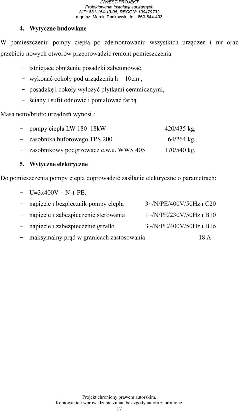 Masa netto/brutto urządzeń wynosi : - pompy ciepła LW 180 18kW 420/435 kg, - zasobnika buforowego TPS 200 64/264 kg, - zasobnikowy podgrzewacz c.w.u. WWS 405 170/540 kg. 5.