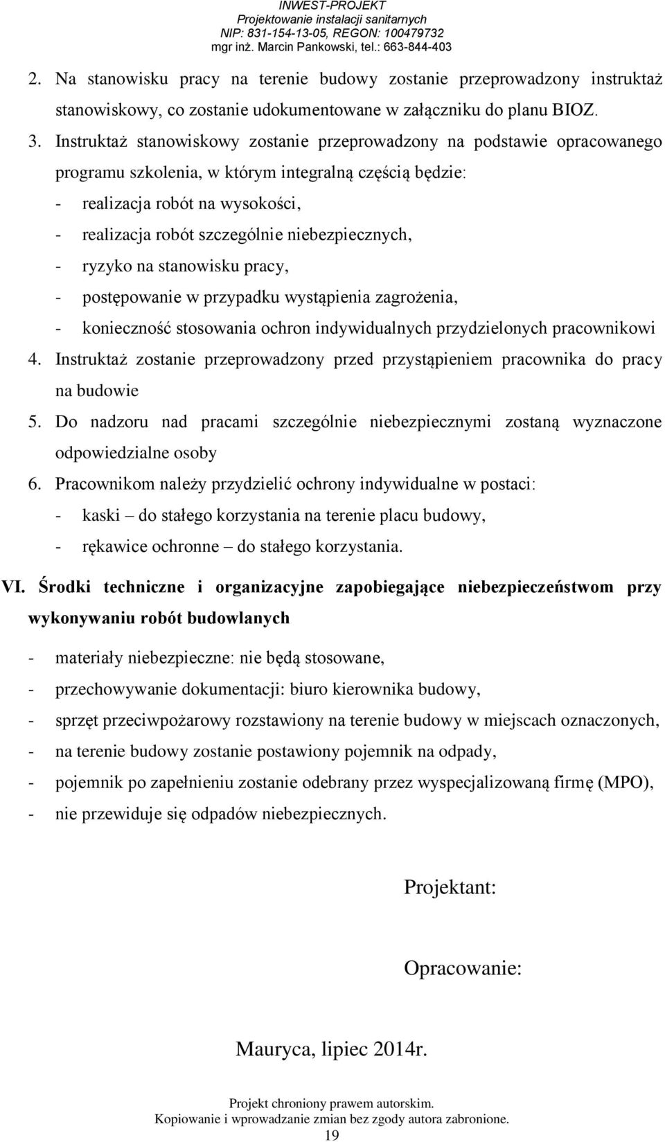 niebezpiecznych, - ryzyko na stanowisku pracy, - postępowanie w przypadku wystąpienia zagrożenia, - konieczność stosowania ochron indywidualnych przydzielonych pracownikowi 4.