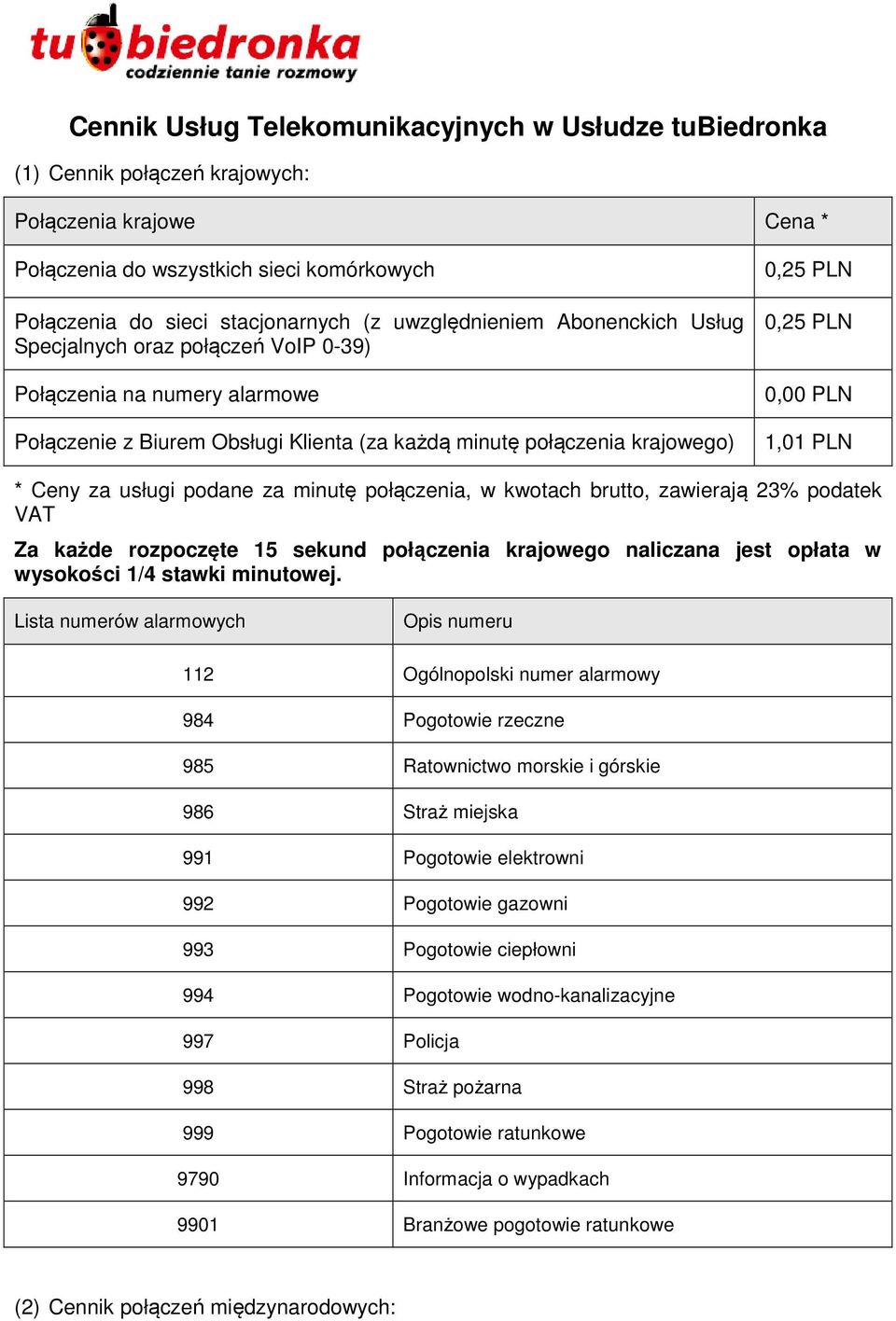 PLN 1,01 PLN * Ceny za usługi podane za minutę połączenia, w kwotach brutto, zawierają 23% podatek VAT Za każde rozpoczęte 15 sekund połączenia krajowego naliczana jest opłata w wysokości 1/4 stawki