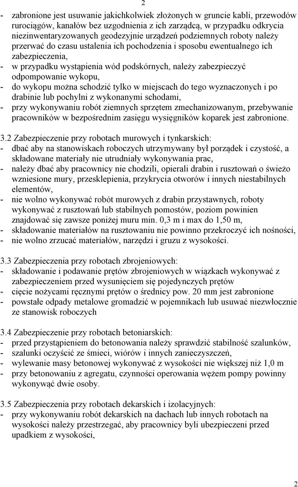 do wykopu można schodzić tylko w miejscach do tego wyznaczonych i po drabinie lub pochylni z wykonanymi schodami, - przy wykonywaniu robót ziemnych sprzętem zmechanizowanym, przebywanie pracowników w