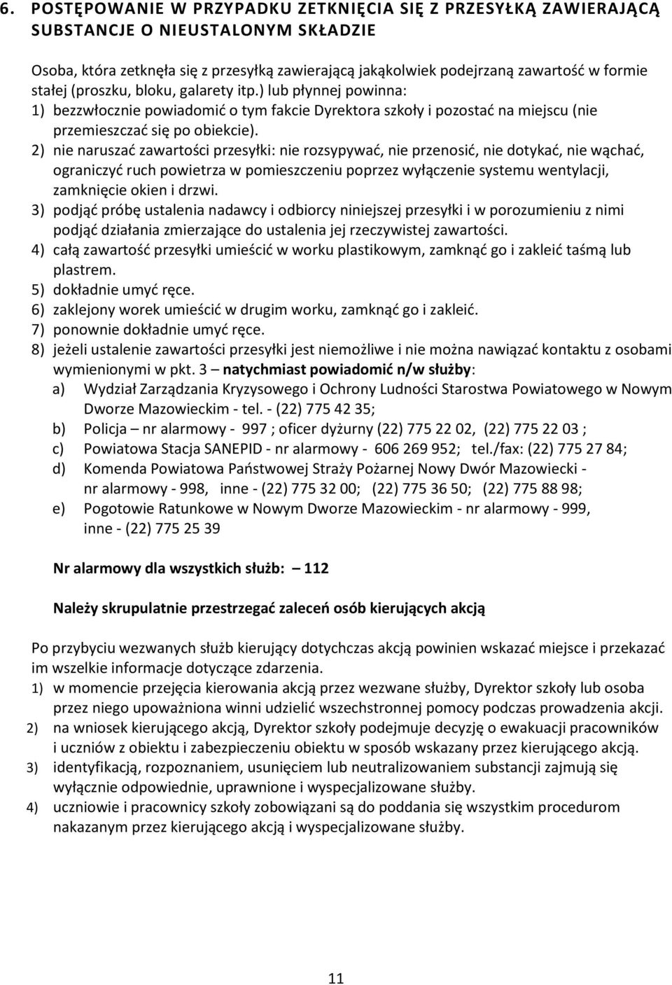 2) nie naruszać zawartości przesyłki: nie rozsypywać, nie przenosić, nie dotykać, nie wąchać, ograniczyć ruch powietrza w pomieszczeniu poprzez wyłączenie systemu wentylacji, zamknięcie okien i drzwi.