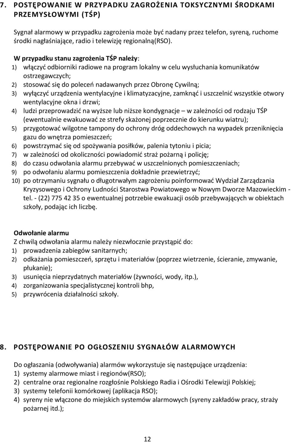 W przypadku stanu zagrożenia TŚP należy: 1) włączyć odbiorniki radiowe na program lokalny w celu wysłuchania komunikatów ostrzegawczych; 2) stosować się do poleceń nadawanych przez Obronę Cywilną; 3)