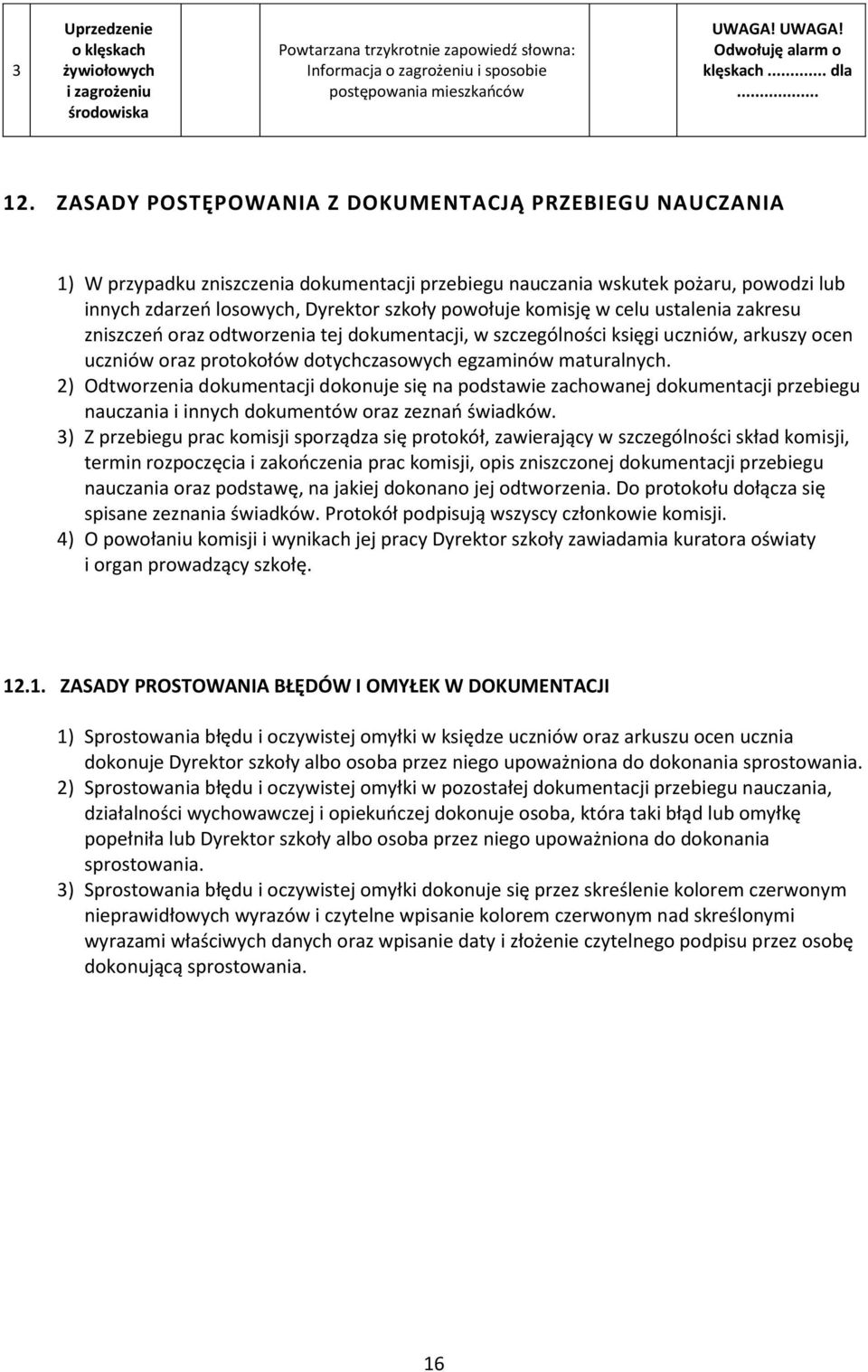 ZASADY POSTĘPOWANIA Z DOKUMENTACJĄ PRZEBIEGU NAUCZANIA 1) W przypadku zniszczenia dokumentacji przebiegu nauczania wskutek pożaru, powodzi lub innych zdarzeń losowych, Dyrektor szkoły powołuje