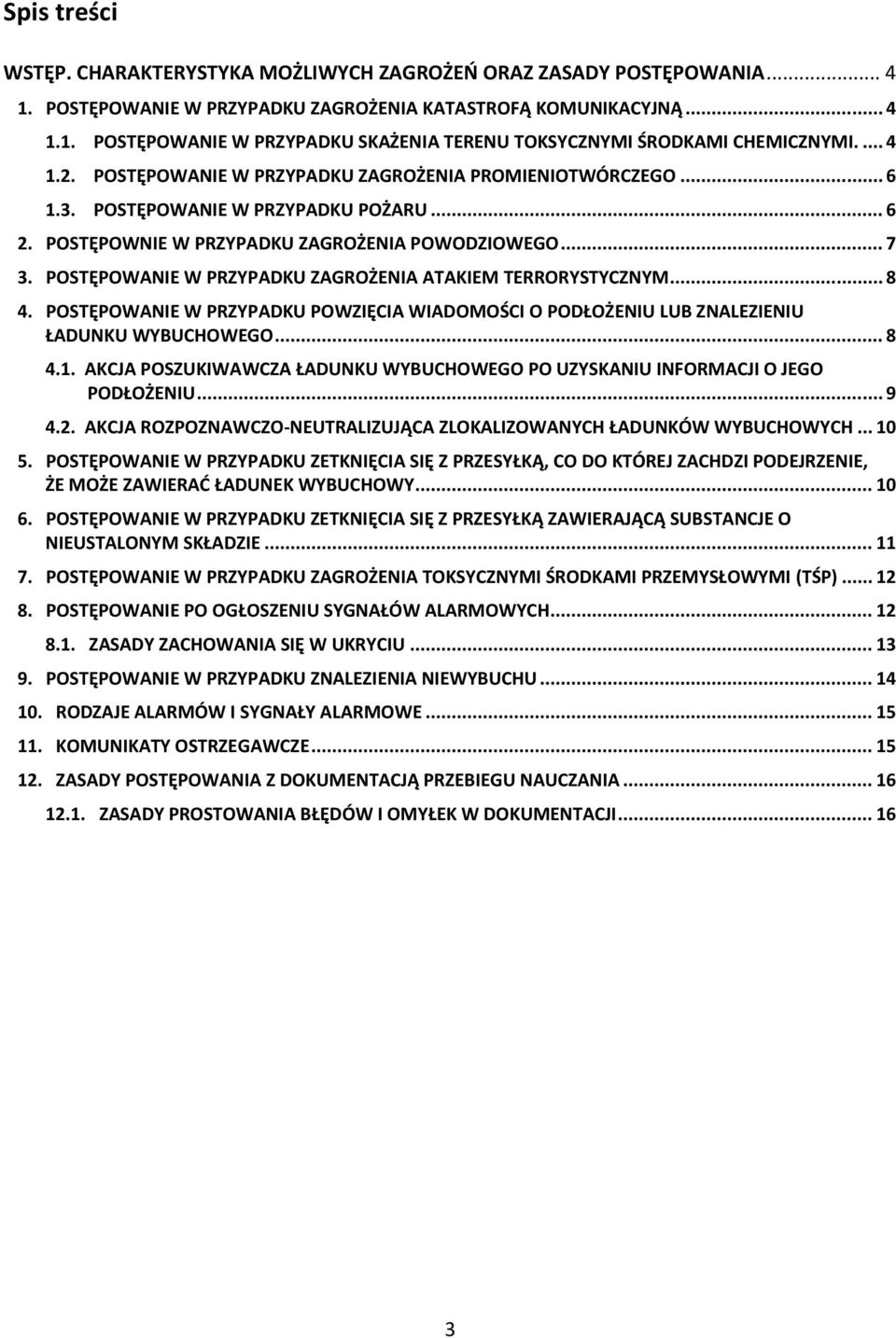 POSTĘPOWANIE W PRZYPADKU ZAGROŻENIA ATAKIEM TERRORYSTYCZNYM... 8 4. POSTĘPOWANIE W PRZYPADKU POWZIĘCIA WIADOMOŚCI O PODŁOŻENIU LUB ZNALEZIENIU ŁADUNKU WYBUCHOWEGO... 8 4.1.