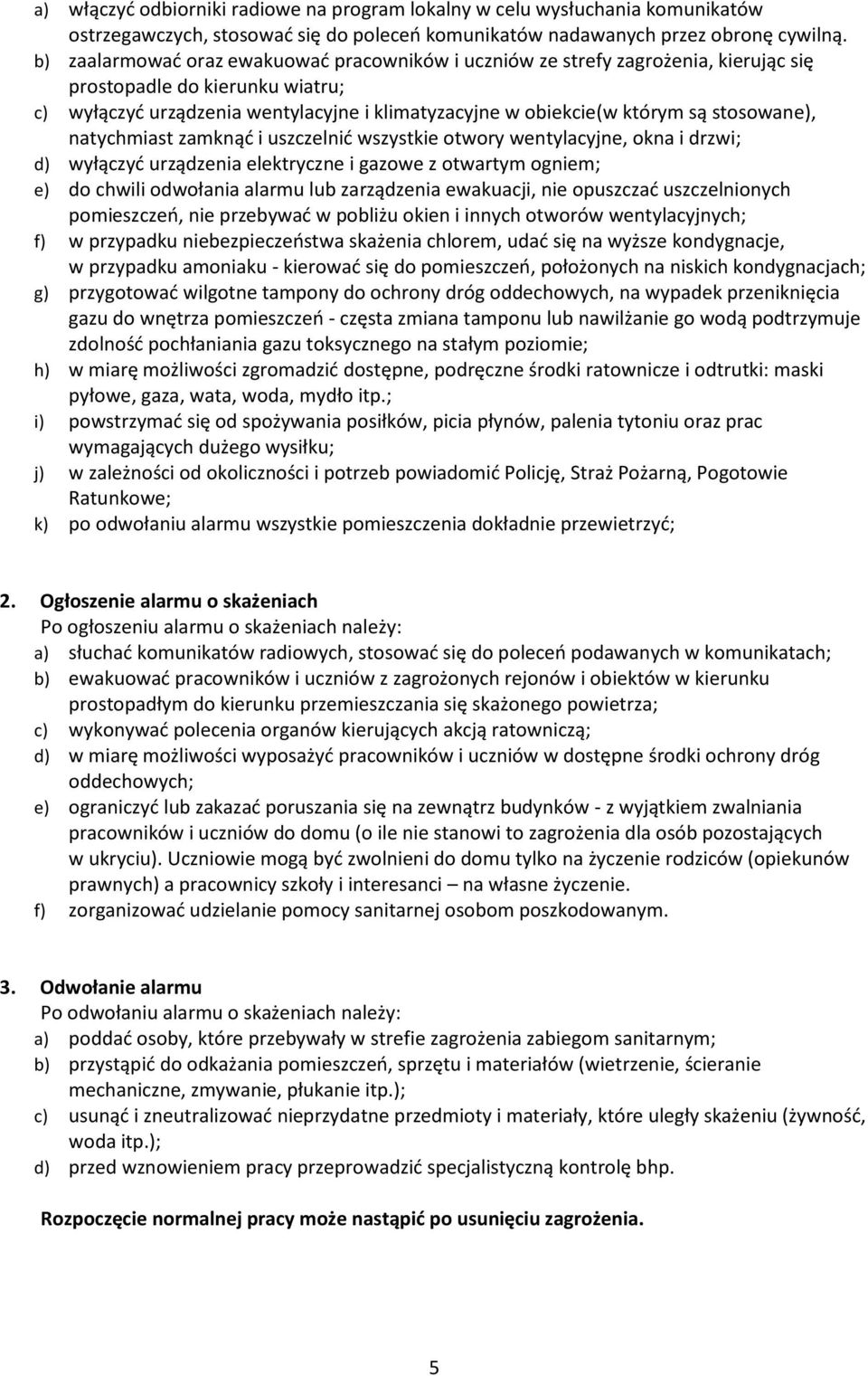 stosowane), natychmiast zamknąć i uszczelnić wszystkie otwory wentylacyjne, okna i drzwi; d) wyłączyć urządzenia elektryczne i gazowe z otwartym ogniem; e) do chwili odwołania alarmu lub zarządzenia