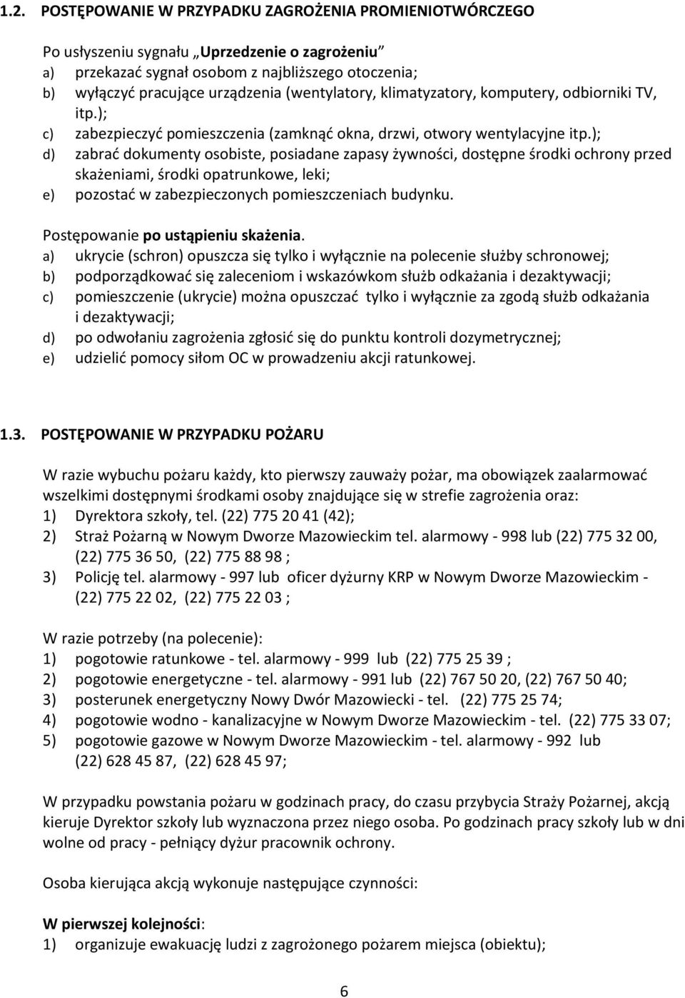 ); d) zabrać dokumenty osobiste, posiadane zapasy żywności, dostępne środki ochrony przed skażeniami, środki opatrunkowe, leki; e) pozostać w zabezpieczonych pomieszczeniach budynku.