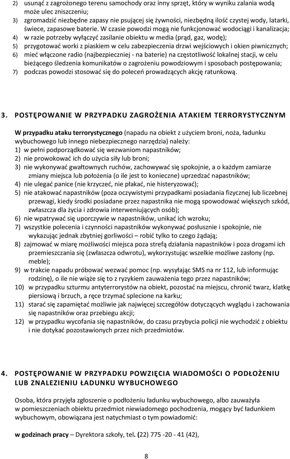 W czasie powodzi mogą nie funkcjonować wodociągi i kanalizacja; 4) w razie potrzeby wyłączyć zasilanie obiektu w media (prąd, gaz, wodę); 5) przygotować worki z piaskiem w celu zabezpieczenia drzwi