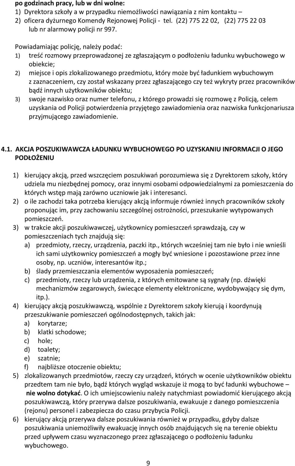 Powiadamiając policję, należy podać: 1) treść rozmowy przeprowadzonej ze zgłaszającym o podłożeniu ładunku wybuchowego w obiekcie; 2) miejsce i opis zlokalizowanego przedmiotu, który może być