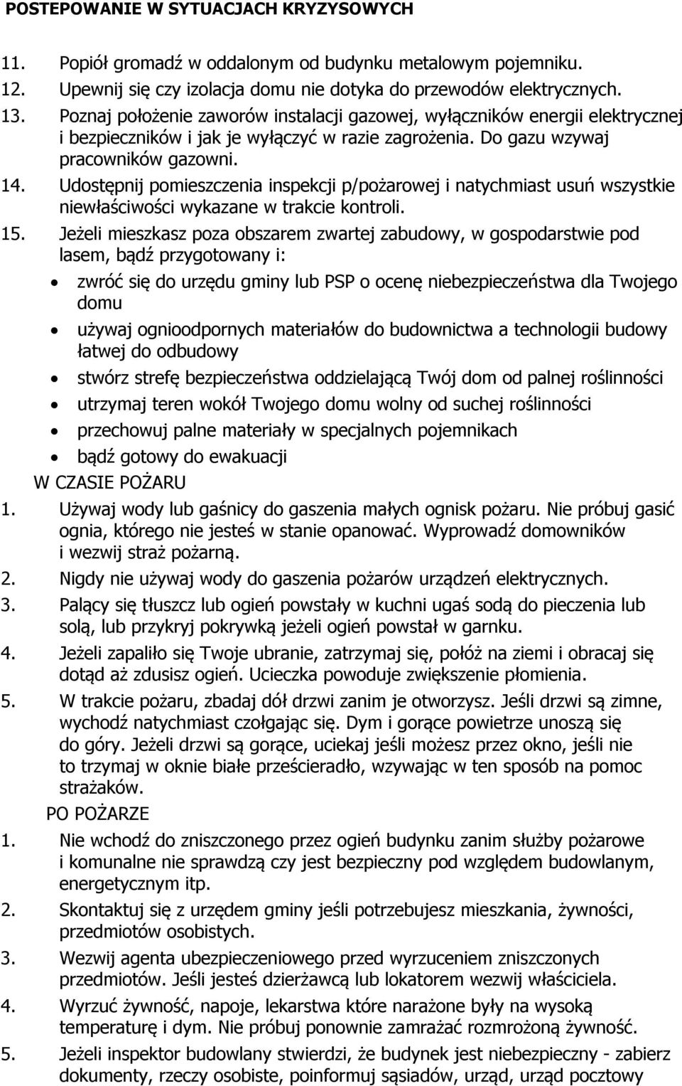 Udostępnij pomieszczenia inspekcji p/pożarowej i natychmiast usuń wszystkie niewłaściwości wykazane w trakcie kontroli. 15.