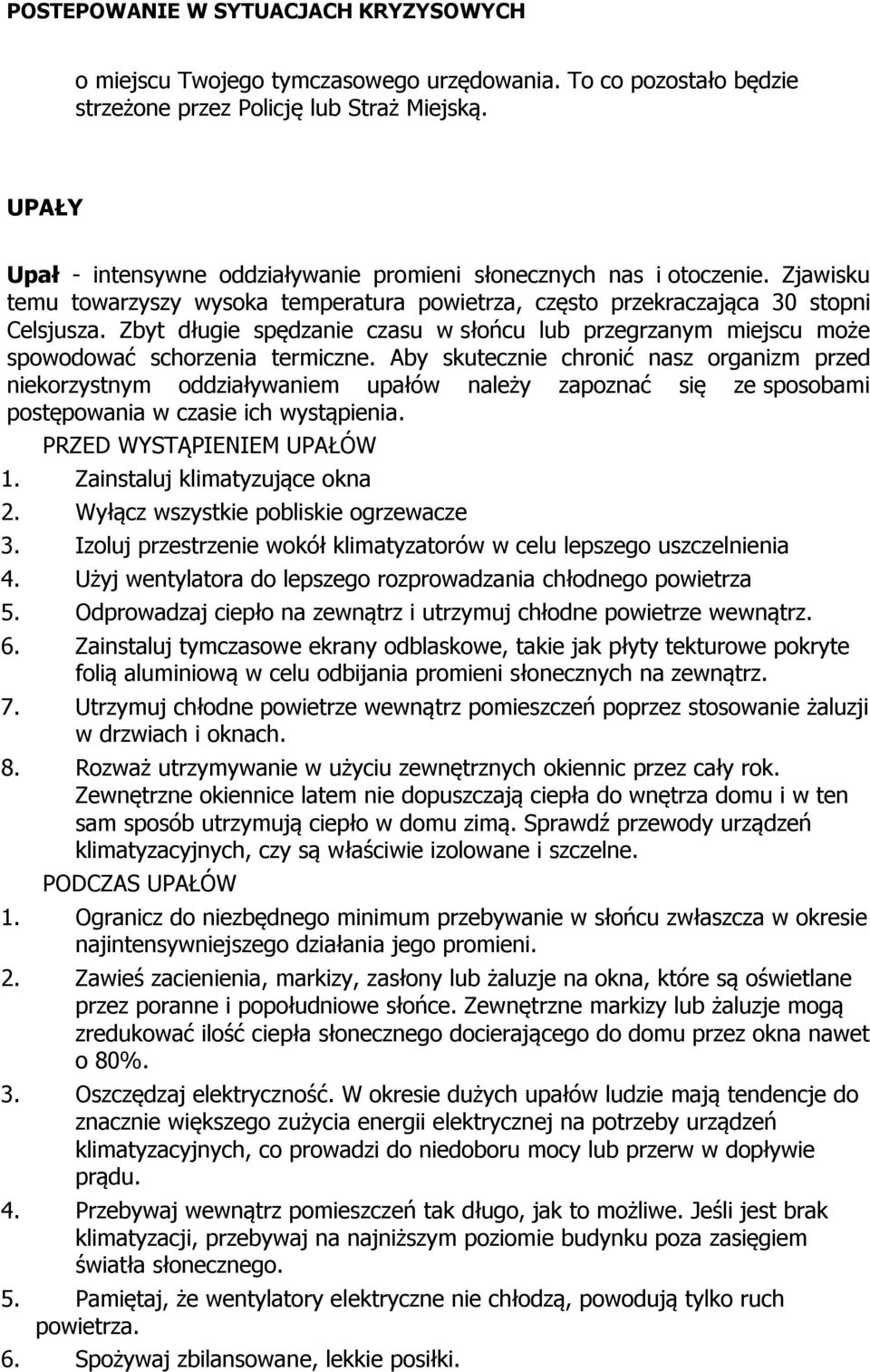 Aby skutecznie chronić nasz organizm przed niekorzystnym oddziaływaniem upałów należy zapoznać się ze sposobami postępowania w czasie ich wystąpienia. PRZED WYSTĄPIENIEM UPAŁÓW 1.