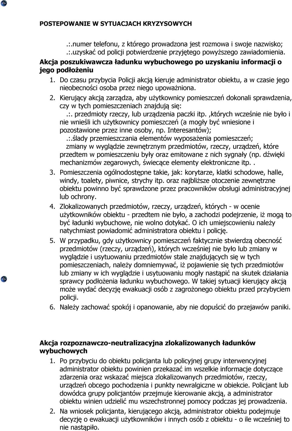 Do czasu przybycia Policji akcją kieruje administrator obiektu, a w czasie jego nieobecności osoba przez niego upoważniona. 2.