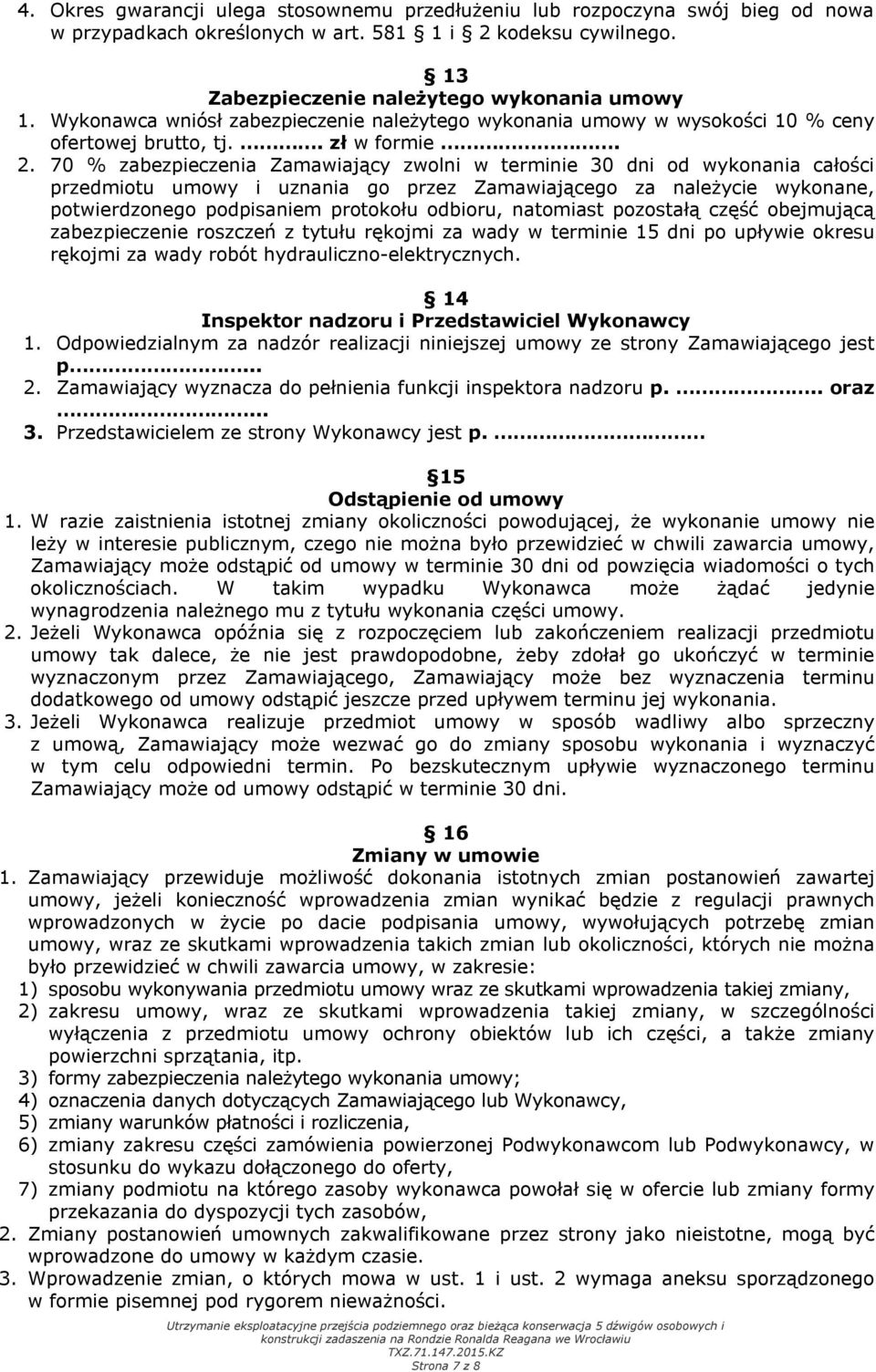70 % zabezpieczenia Zamawiający zwolni w terminie 30 dni od wykonania całości przedmiotu umowy i uznania go przez Zamawiającego za należycie wykonane, potwierdzonego podpisaniem protokołu odbioru,