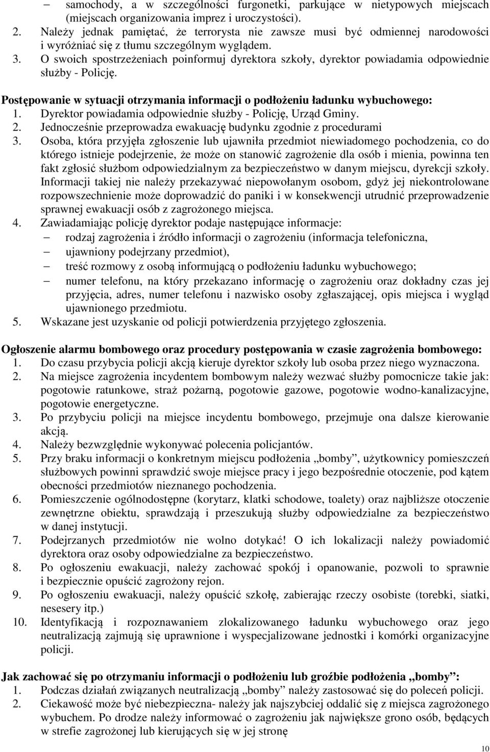O swoich spostrzeżeniach poinformuj dyrektora szkoły, dyrektor powiadamia odpowiednie służby - Policję. Postępowanie w sytuacji otrzymania informacji o podłożeniu ładunku wybuchowego: 1.