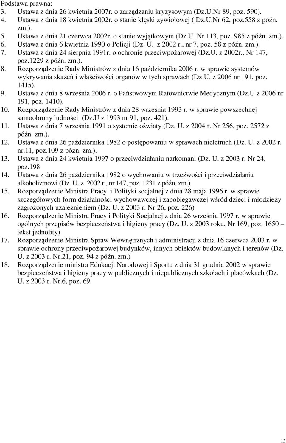 o ochronie przeciwpożarowej (Dz.U. z 2002r., Nr 147, poz.1229 z późn. zm.). 8. Rozporządzenie Rady Ministrów z dnia 16 października 2006 r.