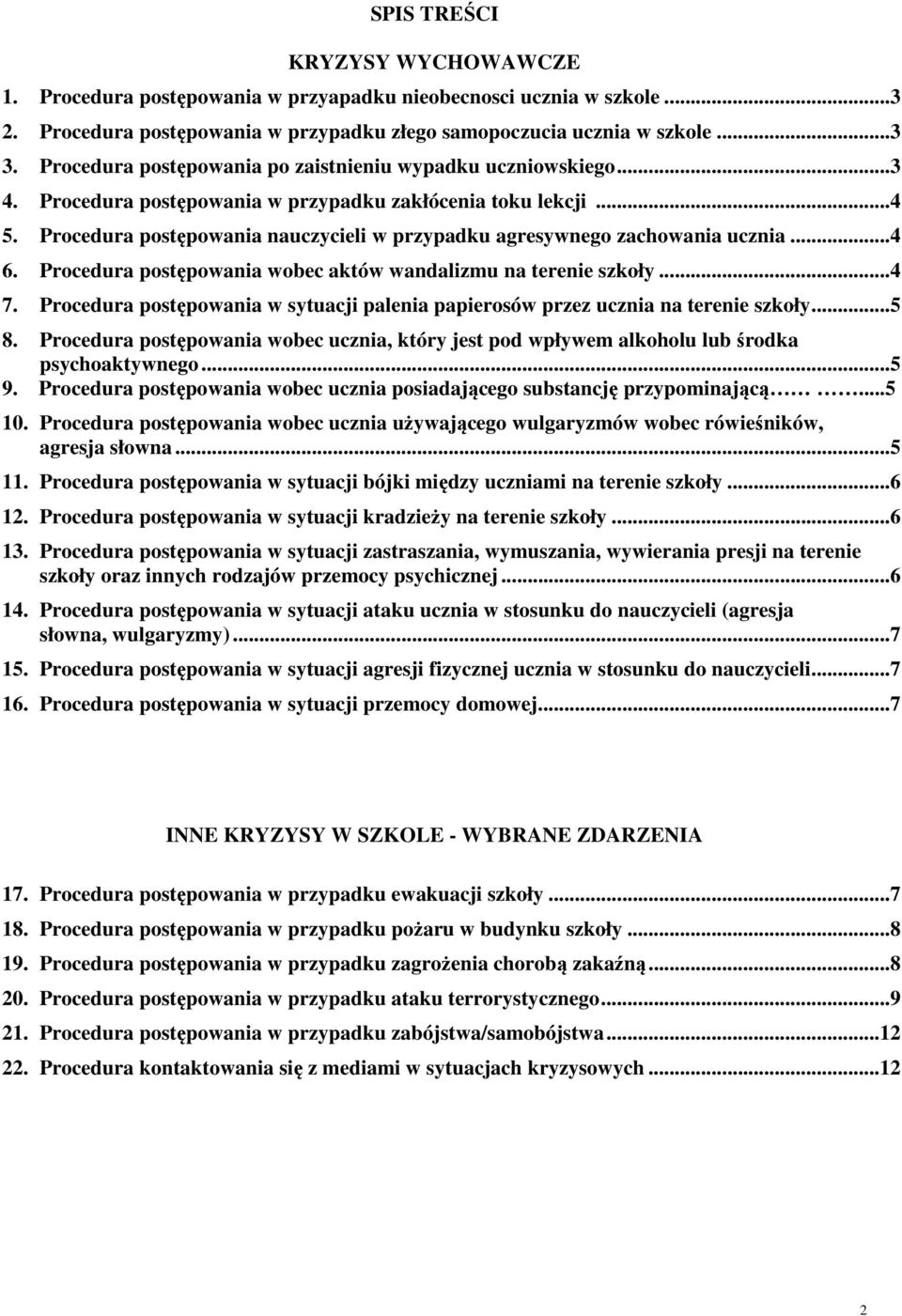 Procedura postępowania nauczycieli w przypadku agresywnego zachowania ucznia...4 6. Procedura postępowania wobec aktów wandalizmu na terenie szkoły...4 7.