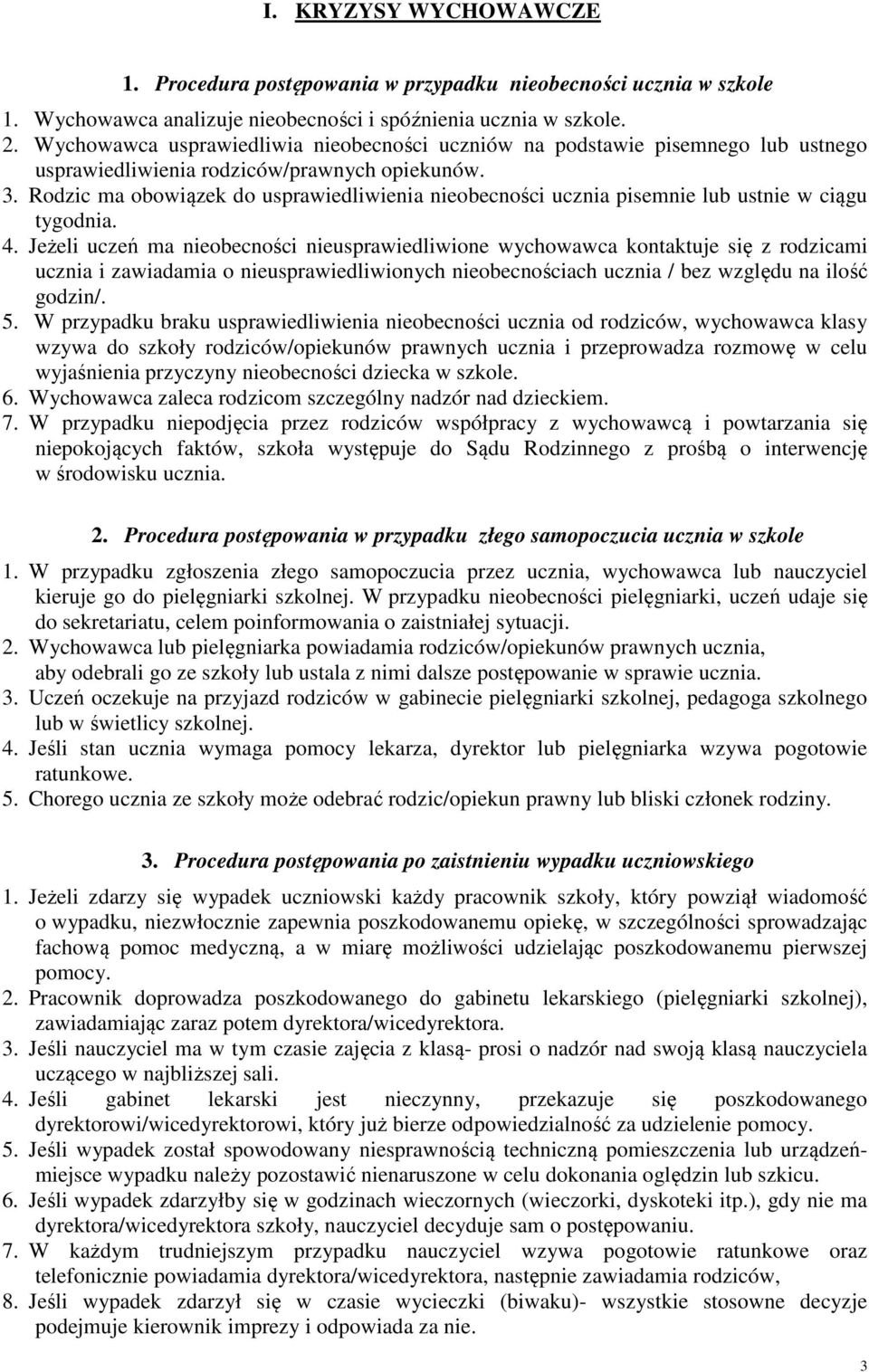 Rodzic ma obowiązek do usprawiedliwienia nieobecności ucznia pisemnie lub ustnie w ciągu tygodnia. 4.