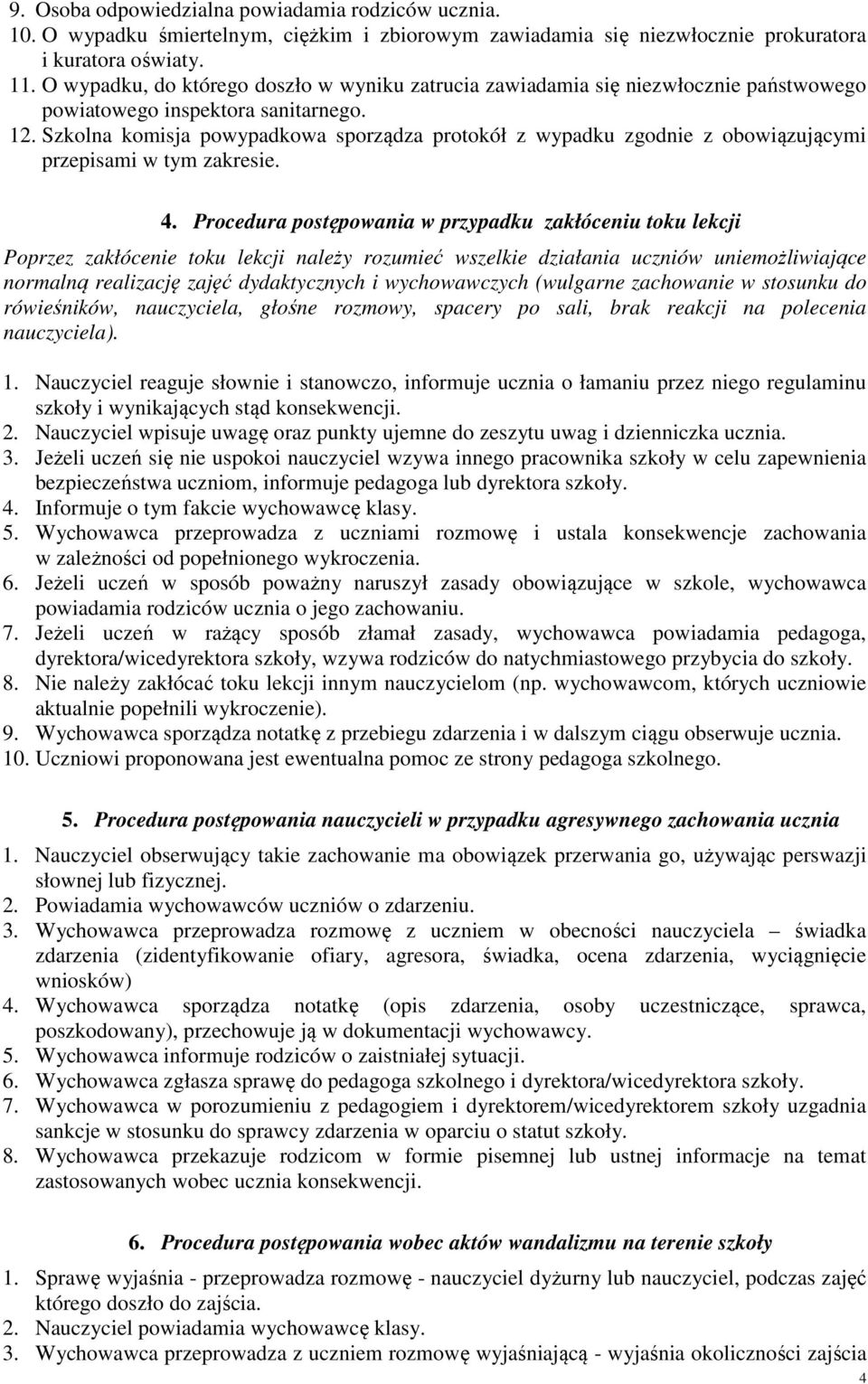 Szkolna komisja powypadkowa sporządza protokół z wypadku zgodnie z obowiązującymi przepisami w tym zakresie. 4.