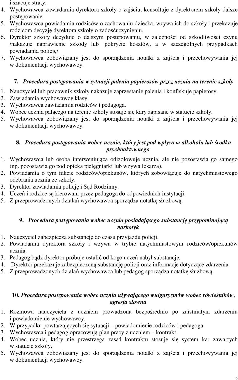 Dyrektor szkoły decyduje o dalszym postępowaniu, w zależności od szkodliwości czynu /nakazuje naprawienie szkody lub pokrycie kosztów, a w szczególnych przypadkach powiadamia policję/. 7.