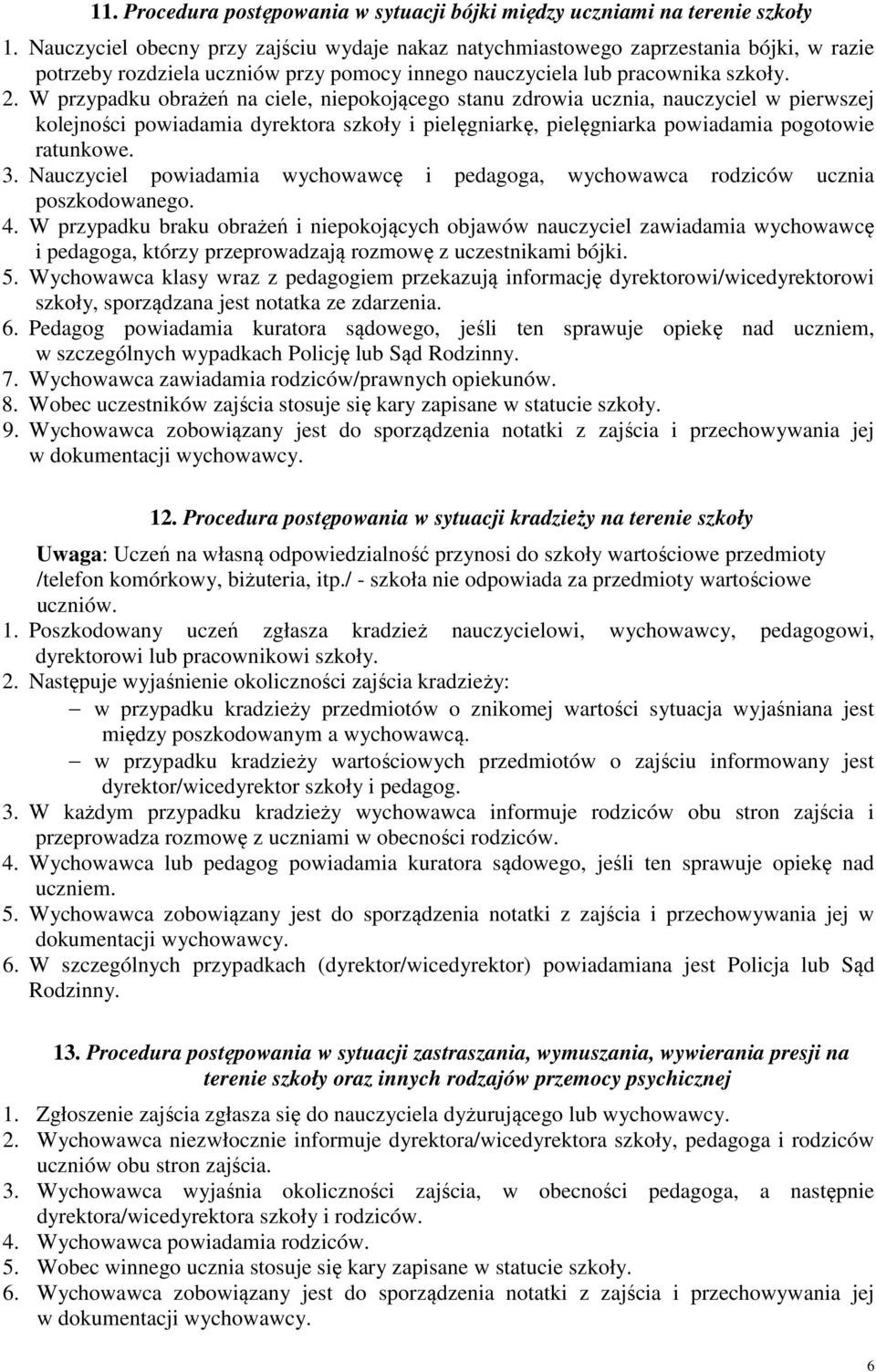 W przypadku obrażeń na ciele, niepokojącego stanu zdrowia ucznia, nauczyciel w pierwszej kolejności powiadamia dyrektora szkoły i pielęgniarkę, pielęgniarka powiadamia pogotowie ratunkowe. 3.