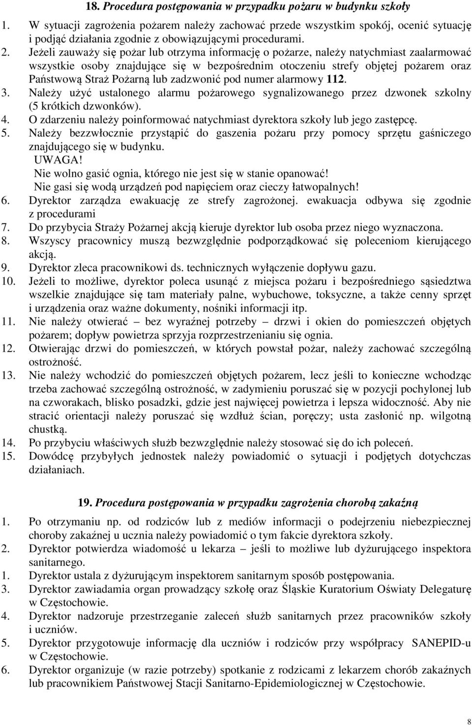 Jeżeli zauważy się pożar lub otrzyma informację o pożarze, należy natychmiast zaalarmować wszystkie osoby znajdujące się w bezpośrednim otoczeniu strefy objętej pożarem oraz Państwową Straż Pożarną