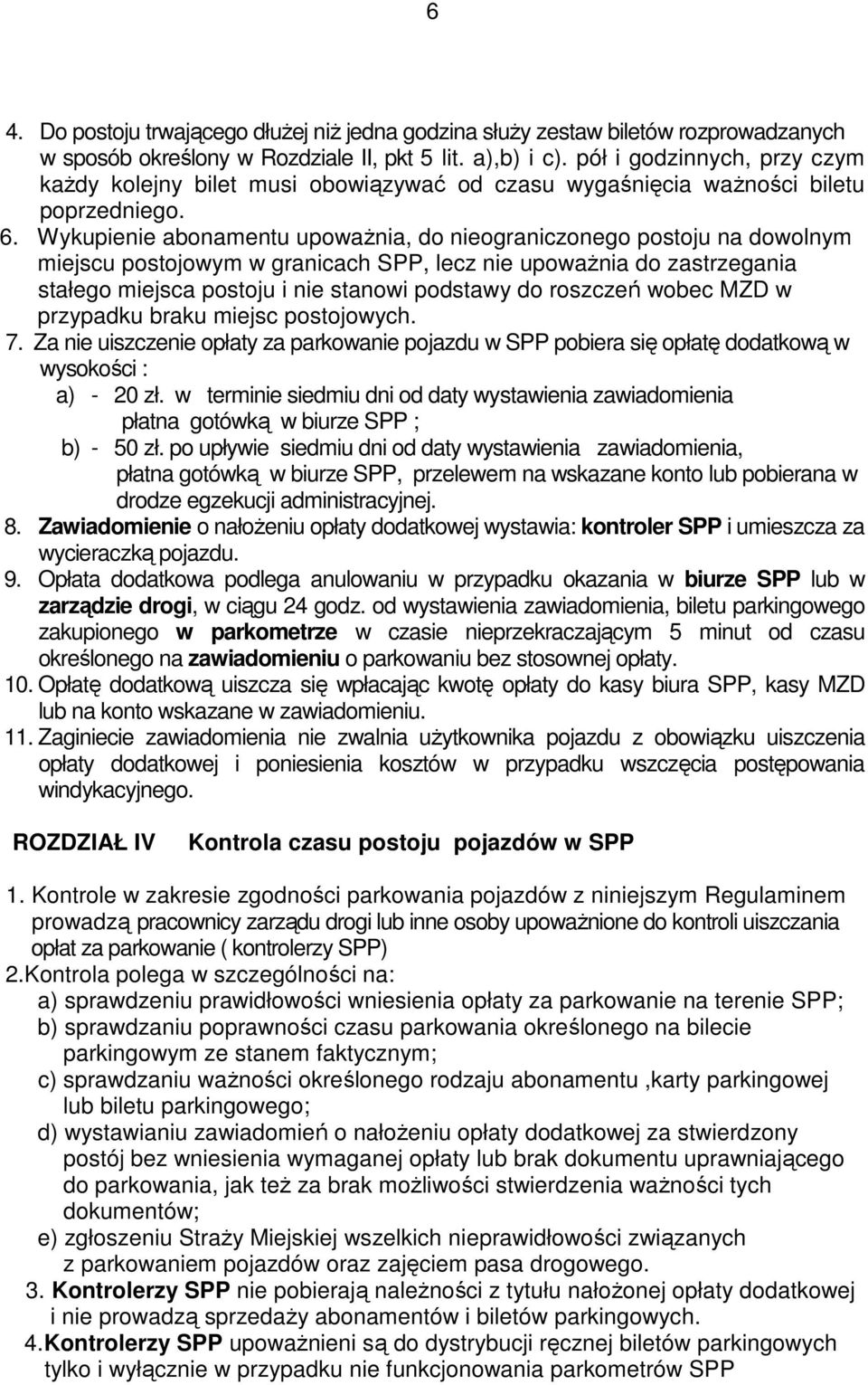 Wykupienie abonamentu upowaŝnia, do nieograniczonego postoju na dowolnym miejscu postojowym w granicach SPP, lecz nie upowaŝnia do zastrzegania stałego miejsca postoju i nie stanowi podstawy do