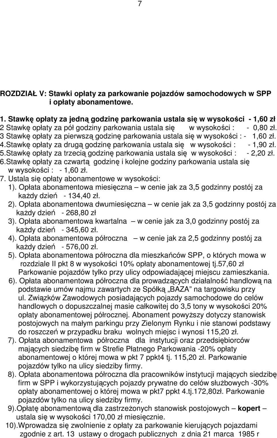 3 Stawkę opłaty za pierwszą godzinę parkowania ustala się w wysokości : - 1,60 zł. 4.Stawkę opłaty za drugą godzinę parkowania ustala się w wysokości : - 1,90 zł. 5.