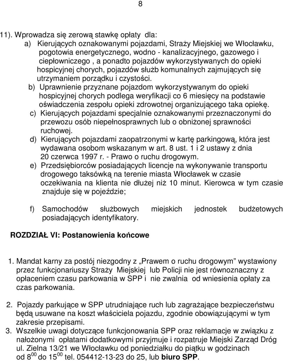 pojazdów wykorzystywanych do opieki hospicyjnej chorych, pojazdów słuŝb komunalnych zajmujących się utrzymaniem porządku i czystości.