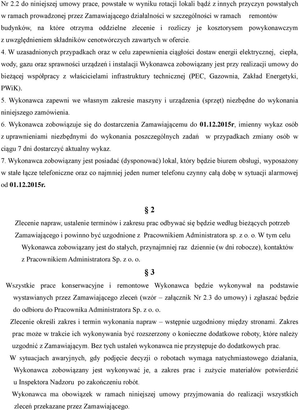 W uzasadnionych przypadkach oraz w celu zapewnienia ciągłości dostaw energii elektrycznej, ciepła, wody, gazu oraz sprawności urządzeń i instalacji Wykonawca zobowiązany jest przy realizacji umowy do