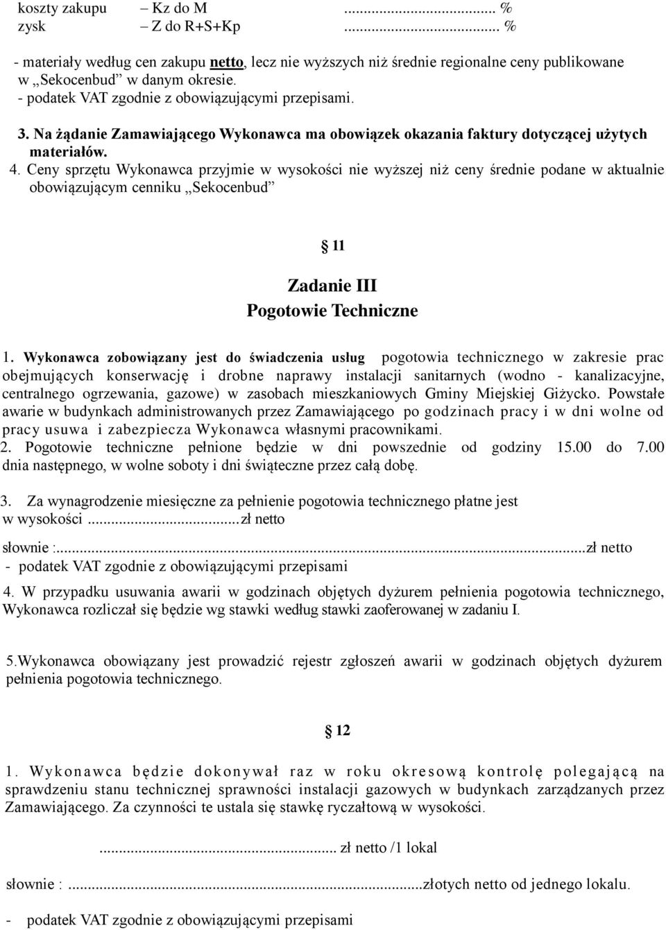 Ceny sprzętu Wykonawca przyjmie w wysokości nie wyższej niż ceny średnie podane w aktualnie obowiązującym cenniku Sekocenbud 11 Zadanie III Pogotowie Techniczne 1.