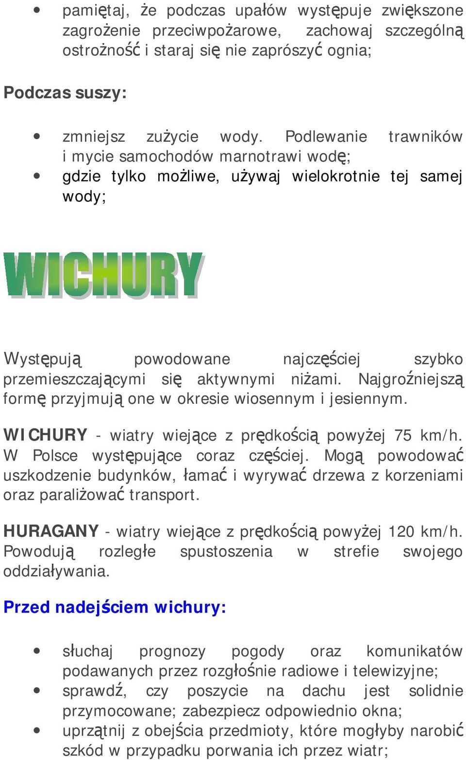 Najgroźniejszą formę przyjmują one w okresie wiosennym i jesiennym. WICHURY - wiatry wiejące z prędkością powyżej 75 km/h. W Polsce występujące coraz częściej.